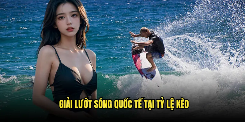 Lướt Sóng Tỷ Lệ Kèo - World Surf League Betting 2 Giải Lướt Sóng Quốc Tế Tại Tỷ Lệ Kèo