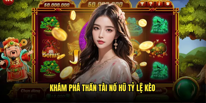 Thần Tài Nổ Hũ Tỷ Lệ Kèo - Jackpot Khủng Mỗi Ngày 2 Khám Phá Thần Tài Nổ Hũ Tỷ Lệ Kèo