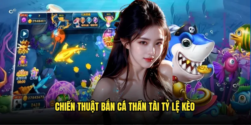Bắn Cá Thần Tài Tỷ Lệ Kèo - Review Chi Tiết Cùng Cao Thủ 3 Chiến Thuật Bắn Cá Thần Tài Tỷ Lệ Kèo