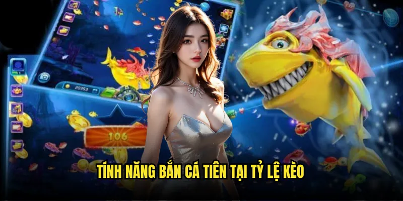 Bắn Cá Tiên Tỷ Lệ Kèo - Khám Phá Siêu Phẩm Đẳng Cấp Nhất 3 Tính Năng Bắn Cá Tiên Tại Tỷ Lệ Kèo
