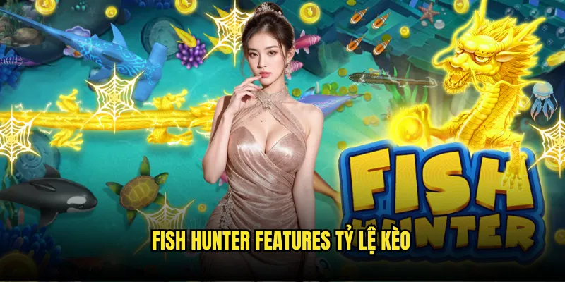 Fish Hunter Tỷ Lệ Kèo - Chinh Phục Cùng Chuyên Gia 3 Fish Hunter Features Tỷ Lệ Kèo