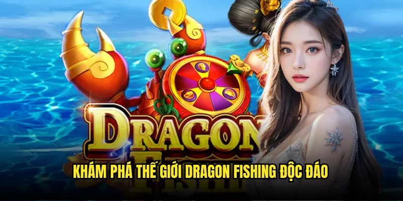 Dragon Fishing Tỷ lệ kèo - Cuộc Phiêu Lưu Săn Rồng Dưới Biển Sâu 2 Khám phá thế giới Dragon Fishing độc đáo
