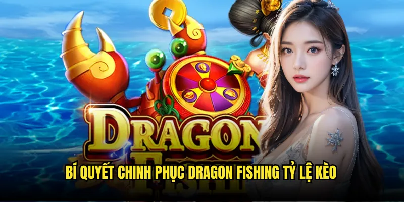 Dragon Fishing Tỷ lệ kèo - Cuộc Phiêu Lưu Săn Rồng Dưới Biển Sâu 3 Bí quyết chinh phục Dragon Fishing Tỷ lệ kèo
