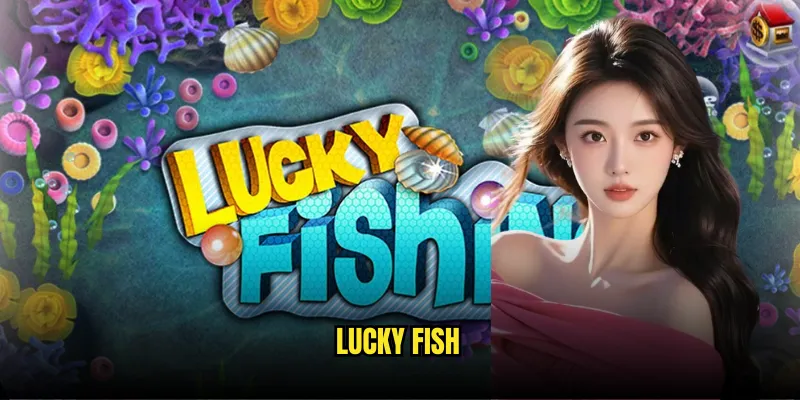 Lucky Fish Tỷ lệ kèo - Bắn Cá May Mắn Rinh Quà Khủng 1 Lucky Fish