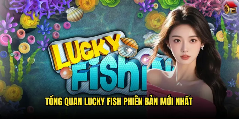 Lucky Fish Tỷ lệ kèo - Bắn Cá May Mắn Rinh Quà Khủng 2 Tổng quan Lucky Fish phiên bản mới nhất