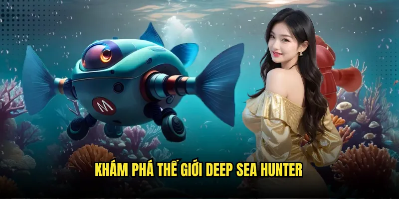 Deep Sea Hunter Tỷ lệ kèo - Thợ Săn Biển Sâu Chinh Phục Đại Dương 2 Khám phá thế giới Deep Sea Hunter