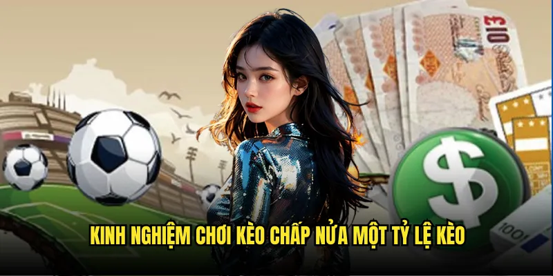 Kèo Chấp Nửa Một Tỷ lệ kèo - Lựa Chọn An Toàn Cho Người Chơi Mới 3 Kinh nghiệm chơi kèo chấp nửa một Tỷ lệ kèo