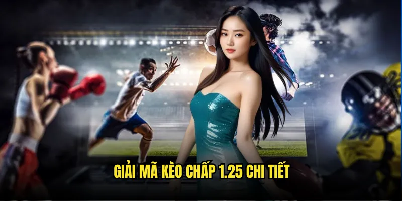 Kèo Chấp 1.25 Tỷ lệ kèo - Cược Thông Minh Với Tỷ Lệ 1 1/4 2 Giải mã kèo chấp 1.25 chi tiết