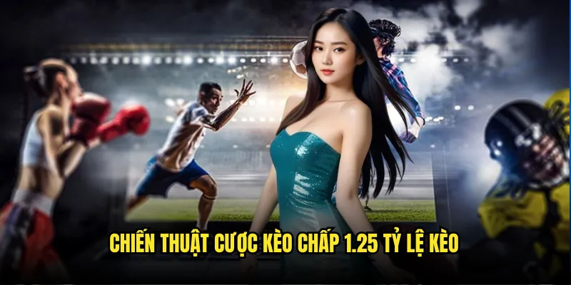 Kèo Chấp 1.25 Tỷ lệ kèo - Cược Thông Minh Với Tỷ Lệ 1 1/4 3 Chiến thuật cược kèo chấp 1.25 Tỷ lệ kèo
