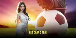 Kèo chấp 2 trái