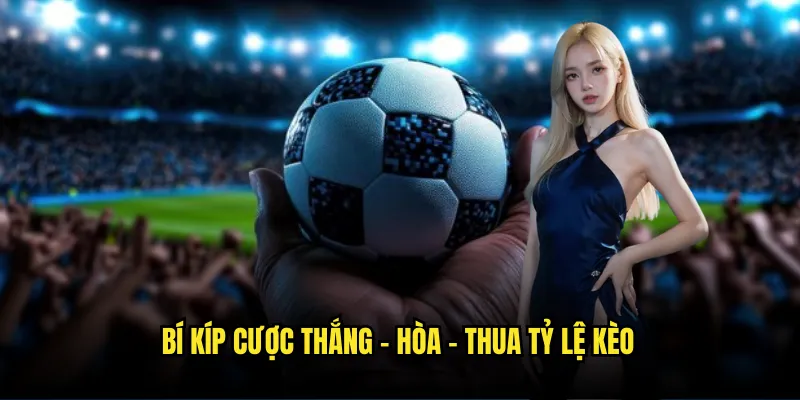 Thắng – Hòa – Thua Tỷ lệ kèo - Kèo 1X2 Phổ Biến Nhất 3 Bí kíp cược Thắng - Hòa - Thua Tỷ lệ kèo