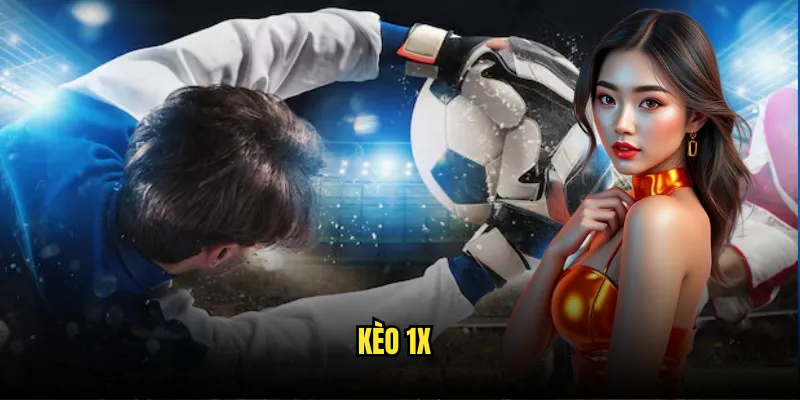 Kèo 1X Tỷ lệ kèo - Cược An Toàn Chủ Nhà Thắng Hoặc Hòa 1 Kèo 1X
