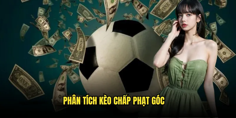 Kèo Chấp Phạt Góc Tỷ lệ kèo - Cược Phụ Độc Đáo Tỷ Lệ Hấp Dẫn 2 Phân tích kèo chấp phạt góc