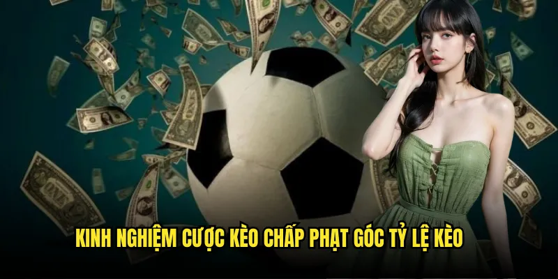 Kèo Chấp Phạt Góc Tỷ lệ kèo - Cược Phụ Độc Đáo Tỷ Lệ Hấp Dẫn 3 Kinh nghiệm cược kèo chấp phạt góc Tỷ lệ kèo