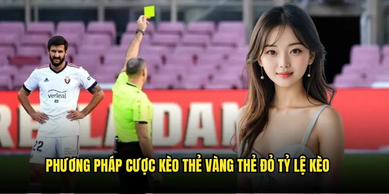Kèo Thẻ Vàng/Thẻ Đỏ Tỷ lệ kèo - Dự Đoán Thẻ Phạt Chính Xác 3 Phương pháp cược kèo thẻ vàng thẻ đỏ Tỷ lệ kèo