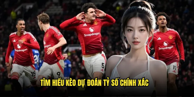 Kèo Dự Đoán Tỷ Số Trận Tỷ lệ kèo - Correct Score Tỷ Lệ Cao 2 Tìm hiểu kèo dự đoán tỷ số chính xác
