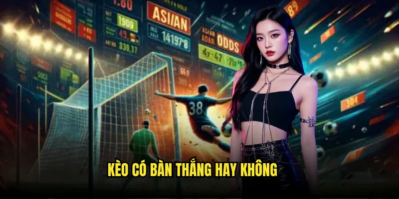 Kèo có bàn thắng hay không