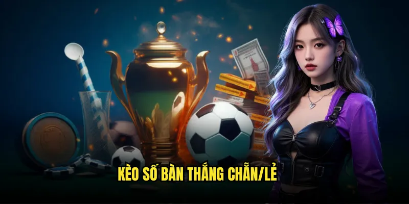 Kèo số bàn thắng chẵn/lẻ