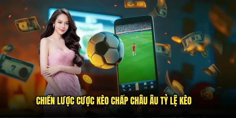 Kèo Chấp Châu Âu Tỷ lệ kèo - European Handicap Dễ Hiểu Dễ Chơi 3 Chiến lược cược kèo chấp Châu Âu Tỷ lệ kèo